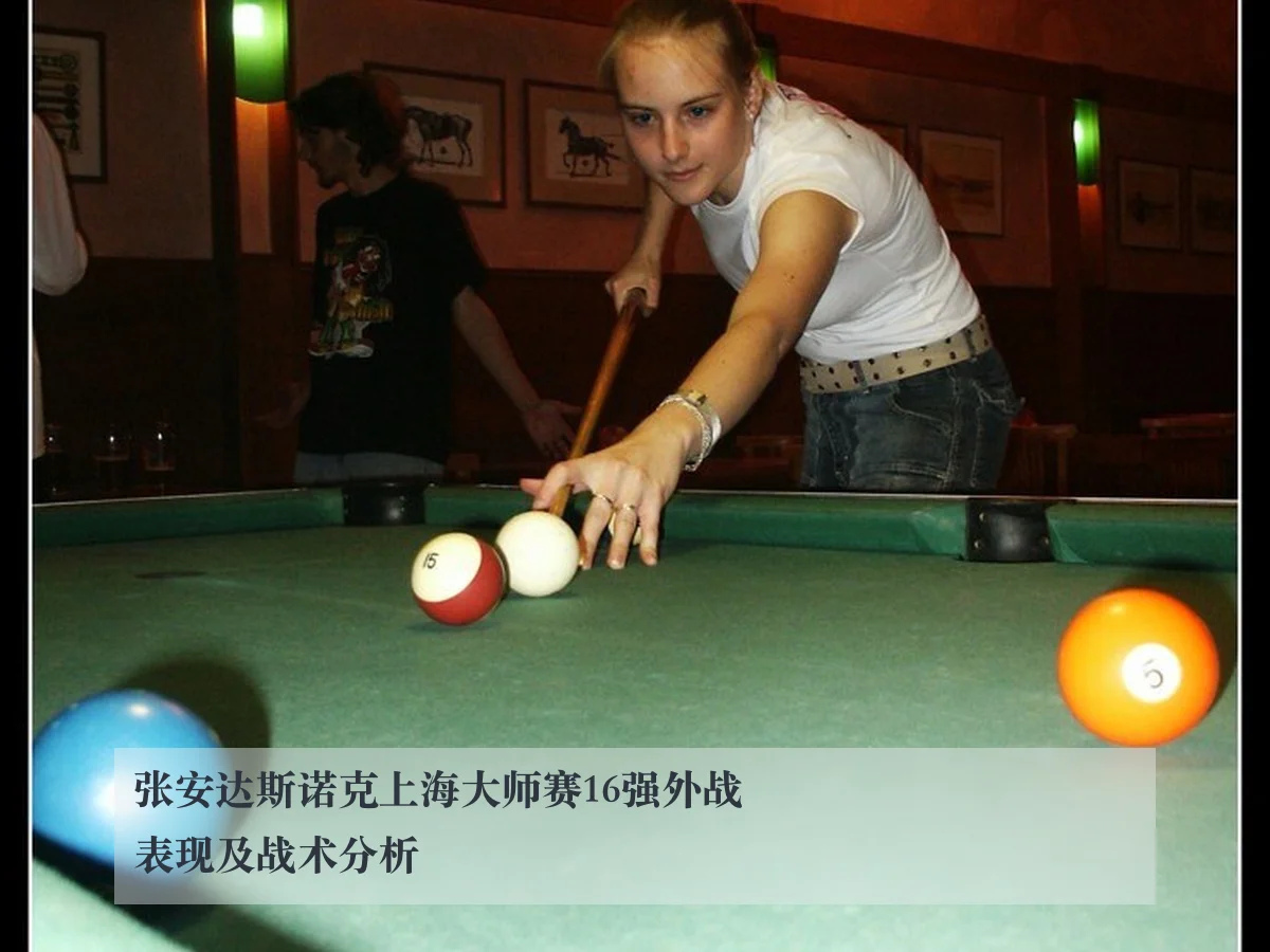 张安达斯诺克上海大师赛16强外战表现及战术分析